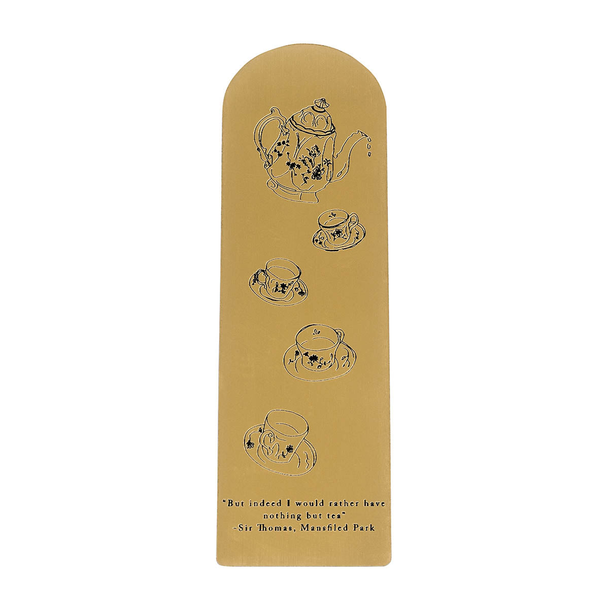 Gold bookmark with etched teapot and teacups quote from Mansfield Park by sir Thomas 'But indeed I would rather have nothing but tea'