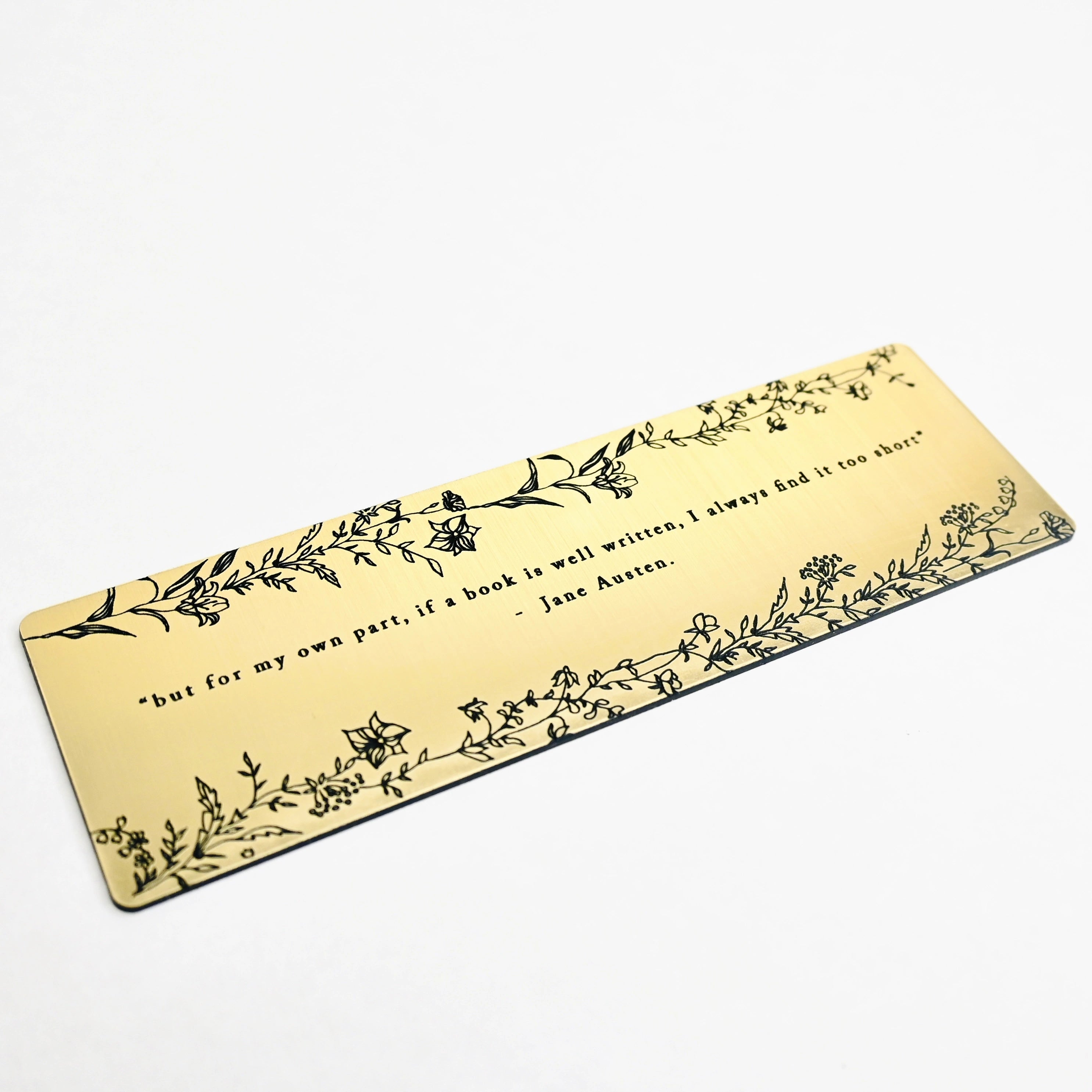 Bookmark with brushed gold acrylic featuring an engraved quote 'but for my own part, if a book is well written, I always find it too short' - Jane Austen.