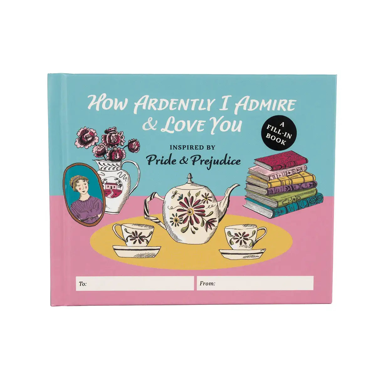 Front cover: Fill-in-the-blank book titled 'How Ardently I Admire & Love You' inspired by Pride & Prejudice, with a tea set illustration on a pink and blue background.