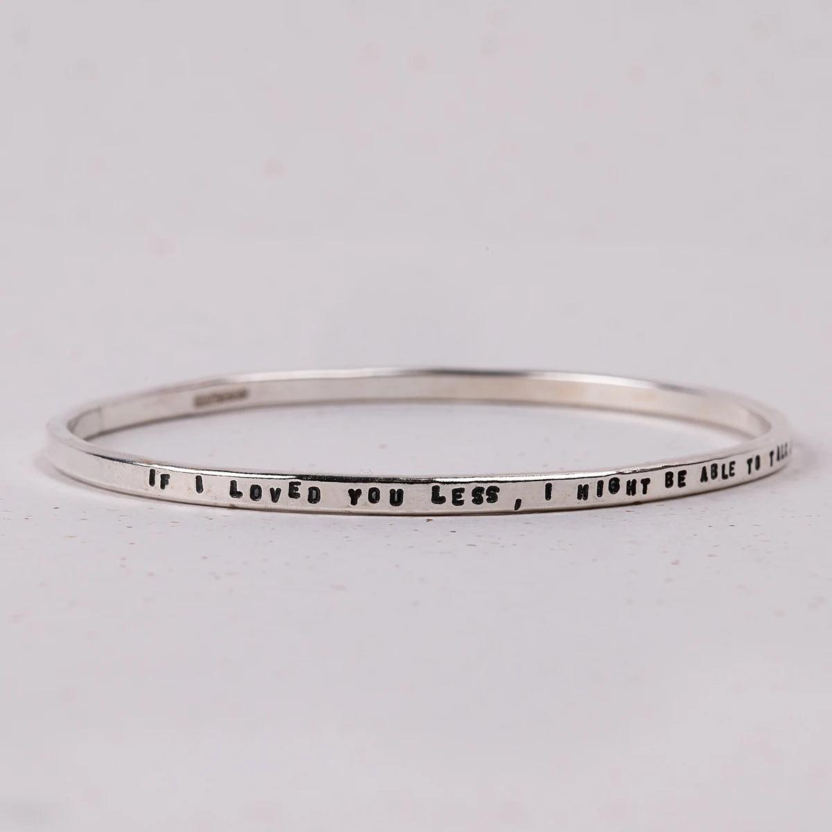 Bracelet with words  "If I loved you less, I might be able to talk about it more"
