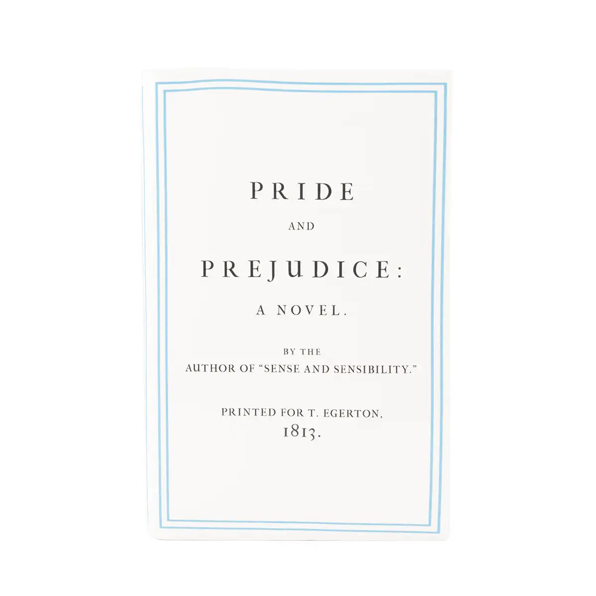 'Pride and Prejudice: A Novel. By the author of 'Sense and Sensibility.' Printed for T. Egerton, 1813.'